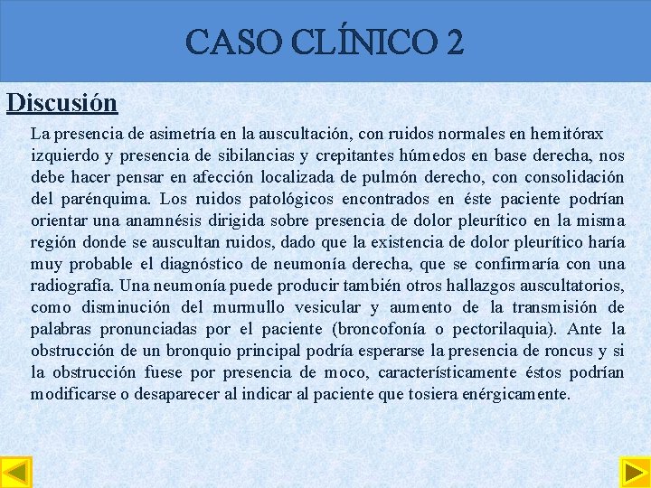 CASO CLÍNICO 2 Discusión La presencia de asimetría en la auscultación, con ruidos normales