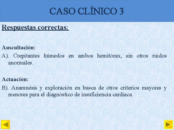 CASO CLÍNICO 3 Respuestas correctas: Auscultación: A). Crepitantes húmedos en ambos hemitórax, sin otros