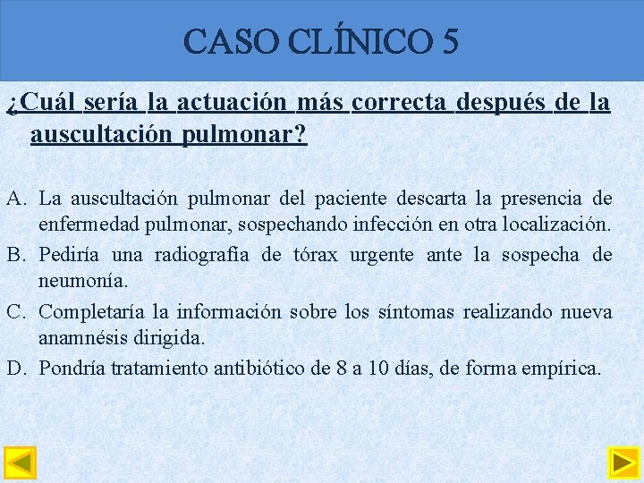 CASO CLÍNICO 5 ¿Cuál sería la actuación más correcta después de la auscultación pulmonar?