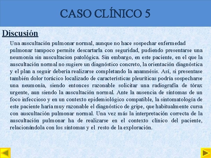 CASO CLÍNICO 5 Discusión Una auscultación pulmonar normal, aunque no hace sospechar enfermedad pulmonar