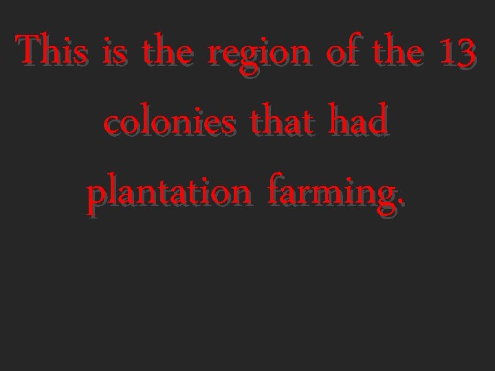 This is the region of the 13 colonies that had plantation farming. 