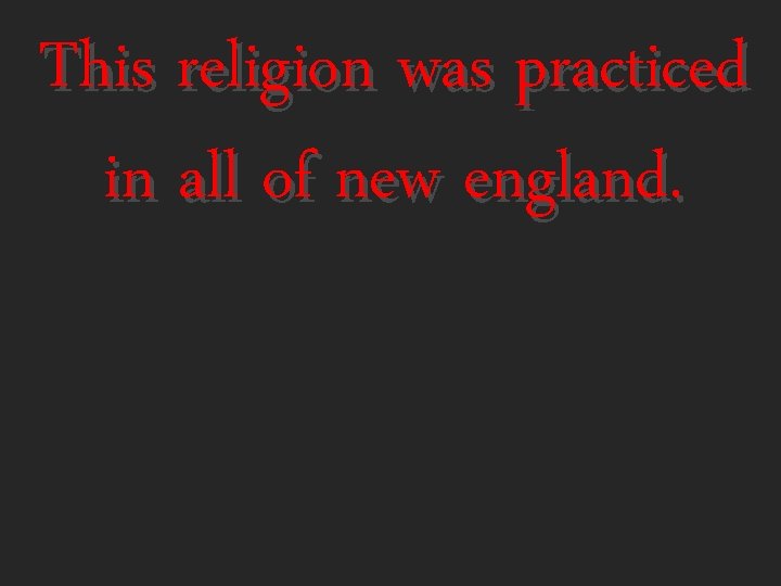 This religion was practiced in all of new england. 