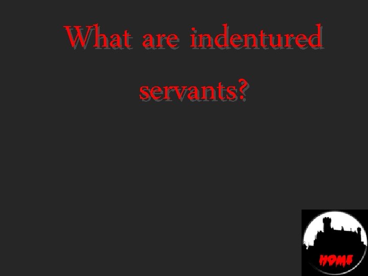 What are indentured servants? 