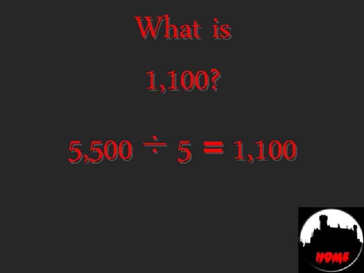 What is 1, 100? 5, 500 ÷ 5 = 1, 100 
