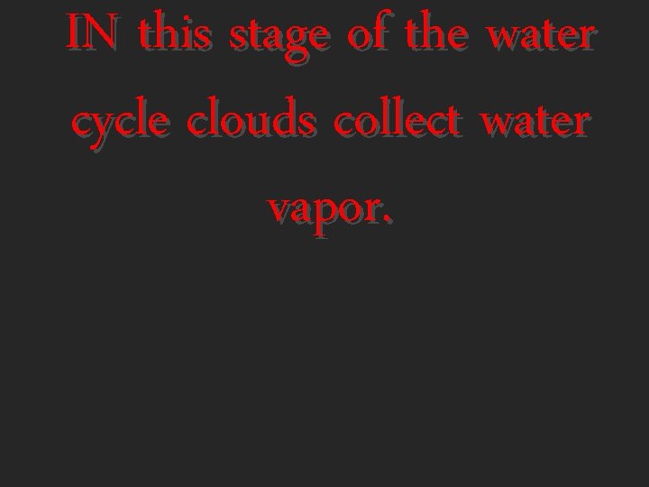 IN this stage of the water cycle clouds collect water vapor. 