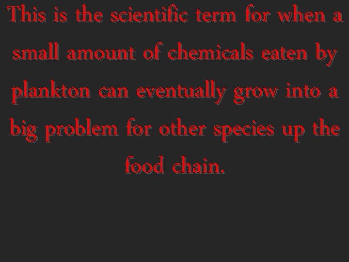 This is the scientific term for when a small amount of chemicals eaten by