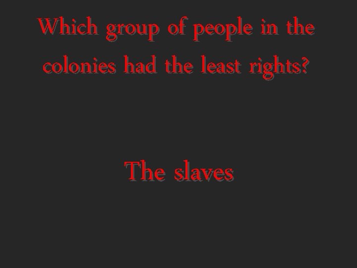 Which group of people in the colonies had the least rights? The slaves 