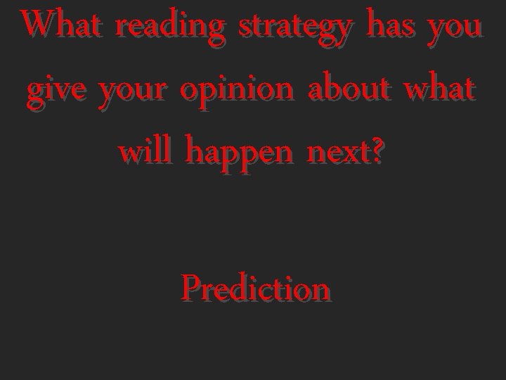 What reading strategy has you give your opinion about what will happen next? Prediction