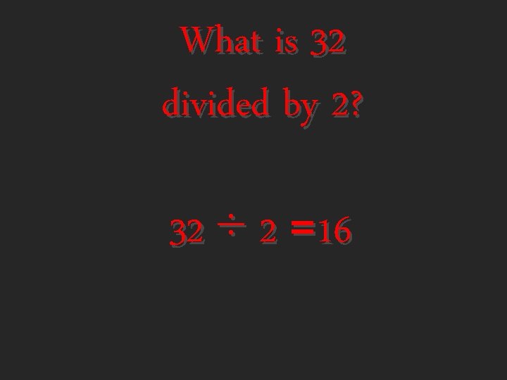 What is 32 divided by 2? 32 ÷ 2 =16 