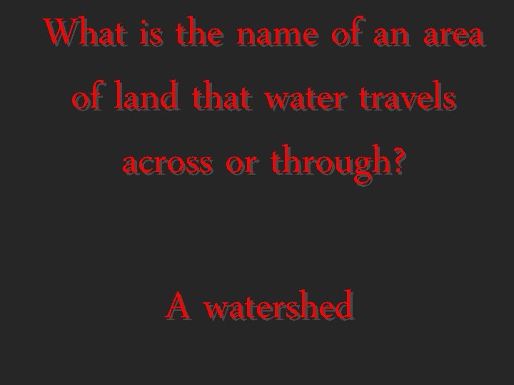 What is the name of an area of land that water travels across or