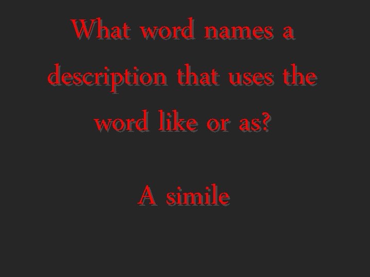 What word names a description that uses the word like or as? A simile