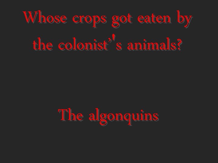 Whose crops got eaten by the colonist’'s animals? The algonquins 