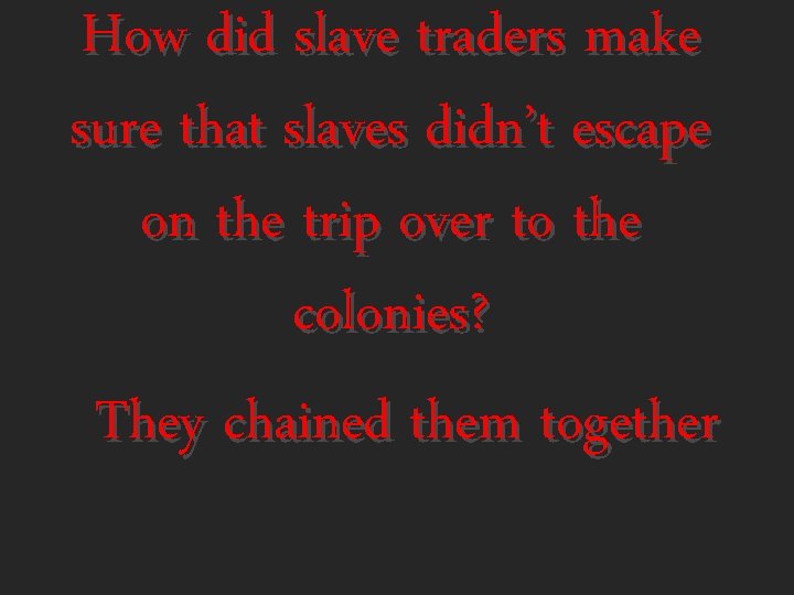 How did slave traders make sure that slaves didn’t escape on the trip over