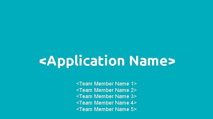 <Application Name> <Team Member Name 1> <Team Member Name 2> <Team Member Name 3>