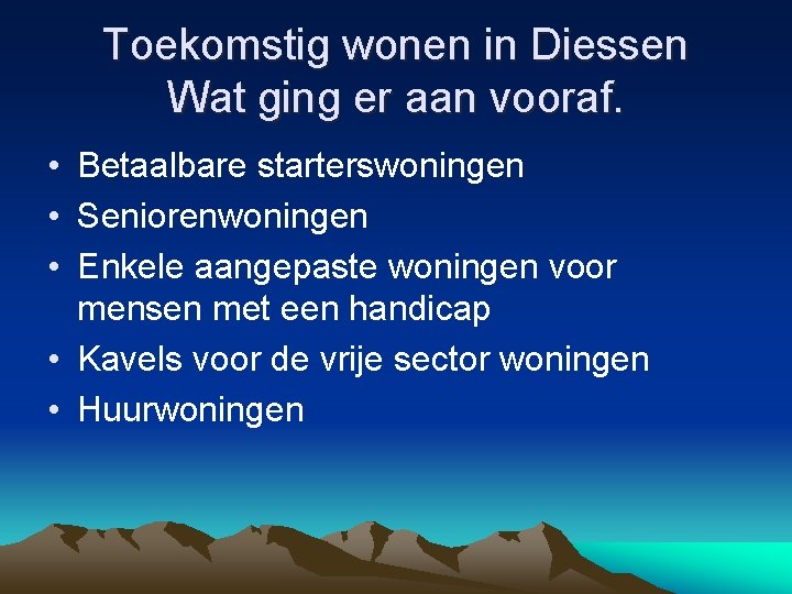 Toekomstig wonen in Diessen Wat ging er aan vooraf. • Betaalbare starterswoningen • Seniorenwoningen