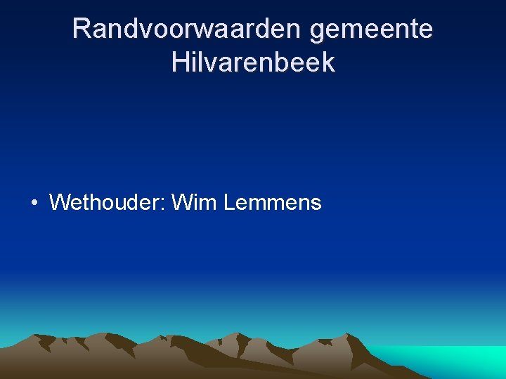 Randvoorwaarden gemeente Hilvarenbeek • Wethouder: Wim Lemmens 