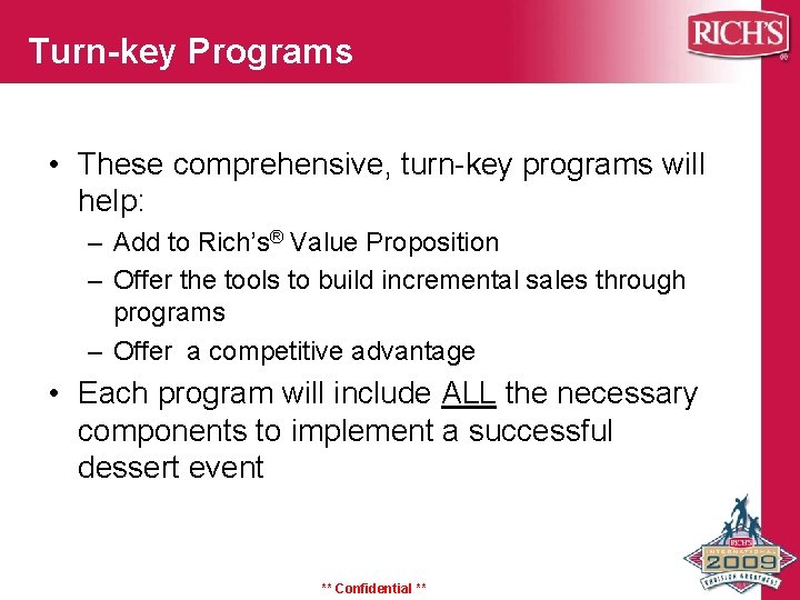 Turn-key Programs • These comprehensive, turn-key programs will help: – Add to Rich’s® Value