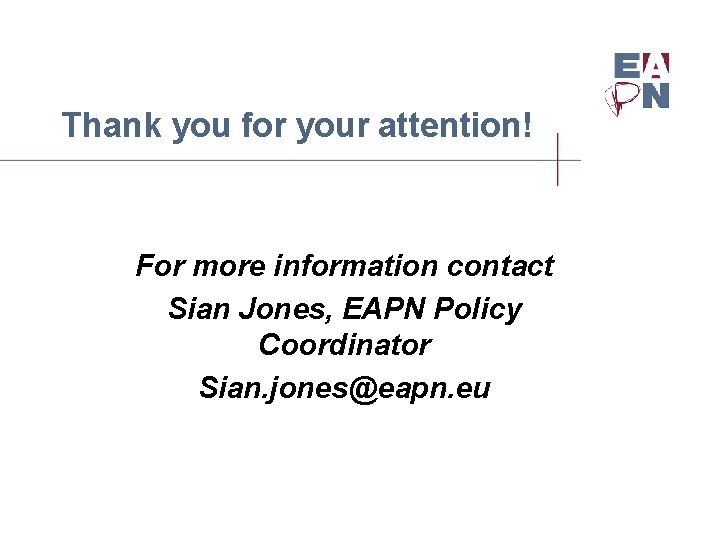 Thank you for your attention! For more information contact Sian Jones, EAPN Policy Coordinator