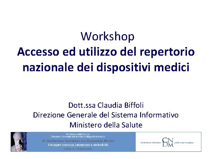 Workshop Accesso ed utilizzo del repertorio nazionale dei dispositivi medici Dott. ssa Claudia Biffoli