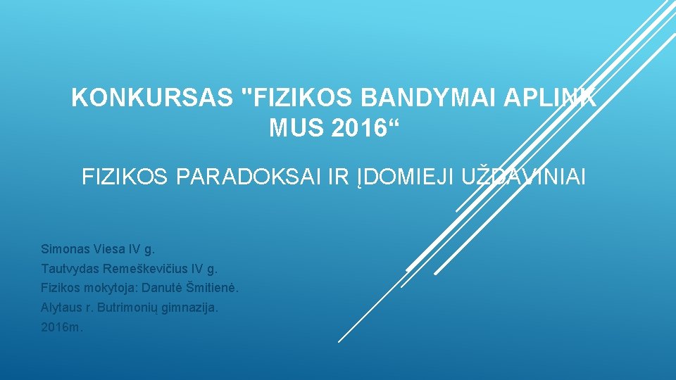 KONKURSAS "FIZIKOS BANDYMAI APLINK MUS 2016“ FIZIKOS PARADOKSAI IR ĮDOMIEJI UŽDAVINIAI Simonas Viesa IV