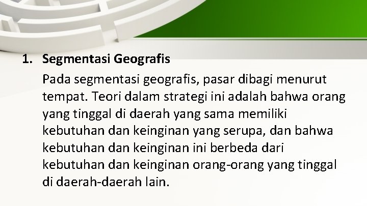 1. Segmentasi Geografis Pada segmentasi geografis, pasar dibagi menurut tempat. Teori dalam strategi ini