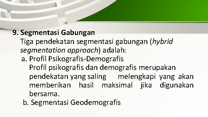 9. Segmentasi Gabungan Tiga pendekatan segmentasi gabungan (hybrid segmentation approach) adalah: a. Profil Psikografis-Demografis