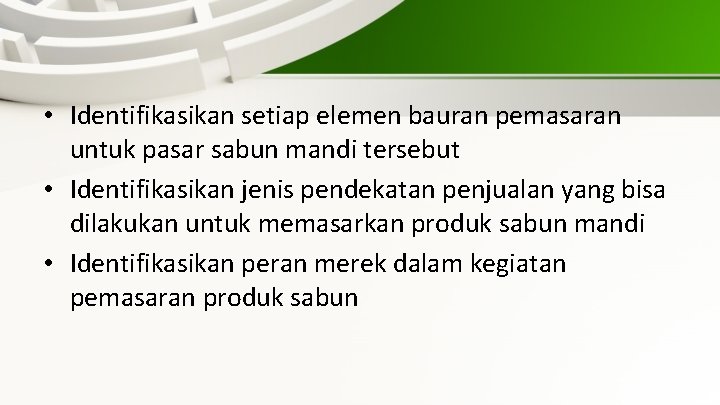  • Identifikasikan setiap elemen bauran pemasaran untuk pasar sabun mandi tersebut • Identifikasikan