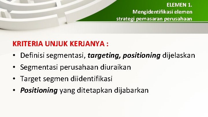 ELEMEN 1. Mengidentifikasi elemen strategi pemasaran perusahaan KRITERIA UNJUK KERJANYA : • Definisi segmentasi,