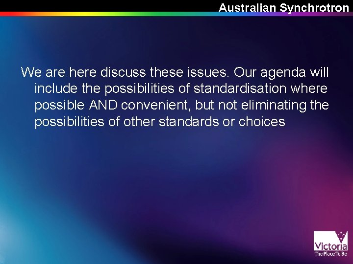 Australian Synchrotron We are here discuss these issues. Our agenda will include the possibilities Australian Synchrotron We are here discuss these issues. Our agenda will include the possibilities