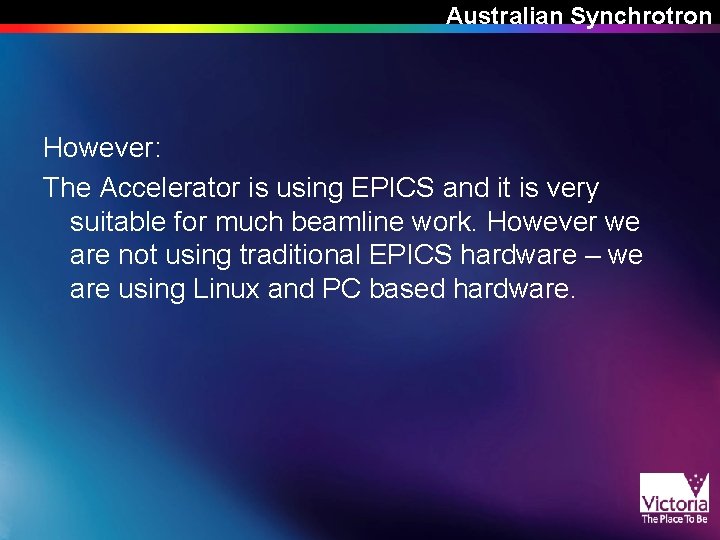 Australian Synchrotron However: The Accelerator is using EPICS and it is very suitable for Australian Synchrotron However: The Accelerator is using EPICS and it is very suitable for