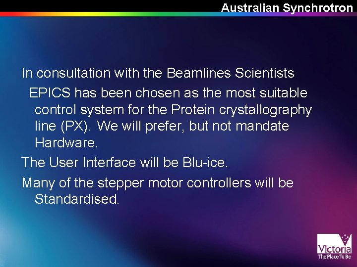 Australian Synchrotron In consultation with the Beamlines Scientists EPICS has been chosen as the Australian Synchrotron In consultation with the Beamlines Scientists EPICS has been chosen as the