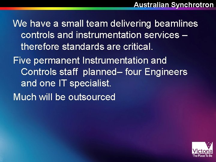 Australian Synchrotron We have a small team delivering beamlines controls and instrumentation services – Australian Synchrotron We have a small team delivering beamlines controls and instrumentation services –