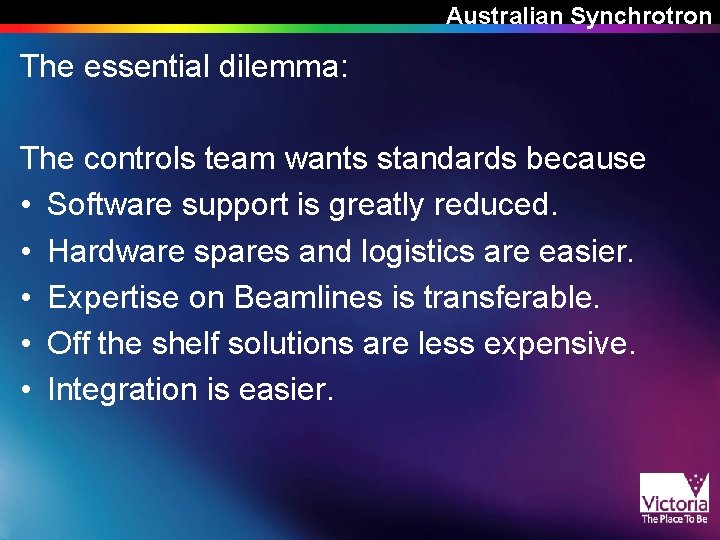 Australian Synchrotron The essential dilemma: The controls team wants standards because • Software support Australian Synchrotron The essential dilemma: The controls team wants standards because • Software support