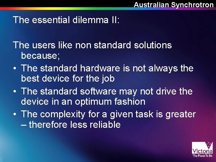 Australian Synchrotron The essential dilemma II: The users like non standard solutions because; • Australian Synchrotron The essential dilemma II: The users like non standard solutions because; •
