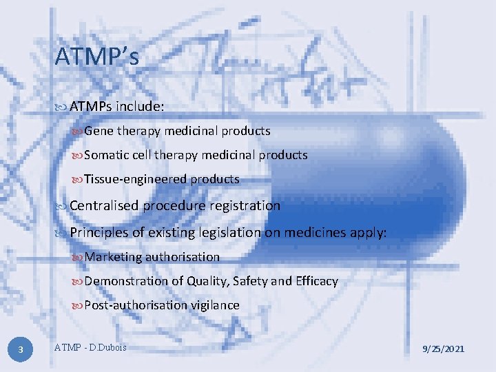 ATMP’s ATMPs include: Gene therapy medicinal products Somatic cell therapy medicinal products Tissue-engineered products