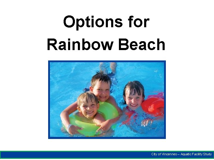 Options for Rainbow Beach City of Vincennes – Aquatic Facility Study 