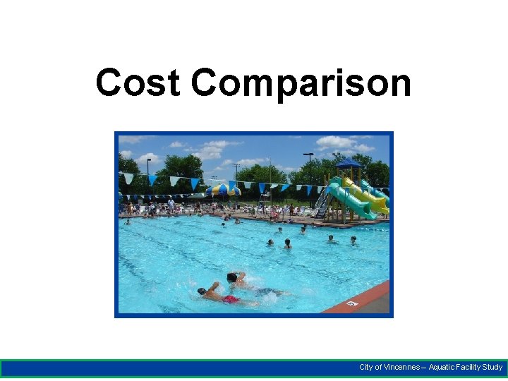 Cost Comparison City of Vincennes – Aquatic Facility Study 