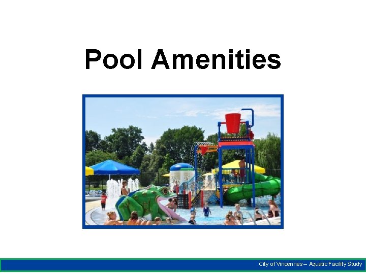 Pool Amenities City of Vincennes – Aquatic Facility Study 