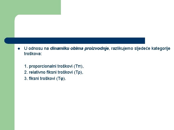 l U odnosu na dinamiku obima proizvodnje, razlikujemo sljedeće kategorije troškova: 1. proporcionalni troškovi