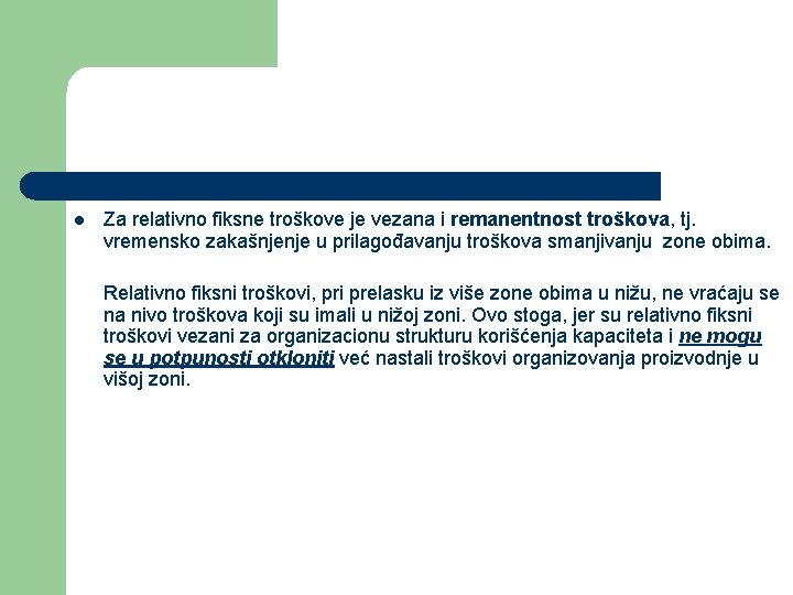 l Za relativno fiksne troškove je vezana i remanentnost troškova, tj. vremensko zakašnjenje u