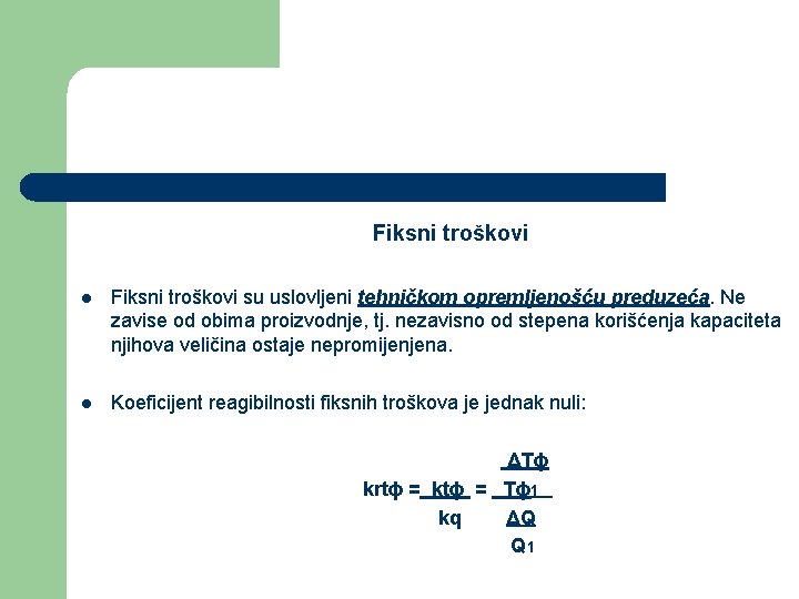 Fiksni troškovi l Fiksni troškovi su uslovljeni tehničkom opremljenošću preduzeća. Ne zavise od obima