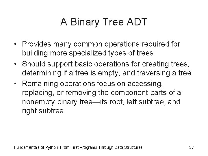 A Binary Tree ADT • Provides many common operations required for building more specialized