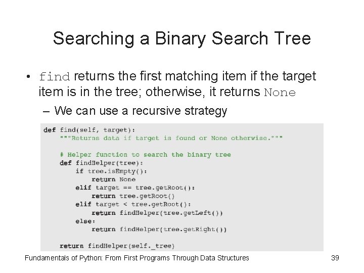 Searching a Binary Search Tree • find returns the first matching item if the