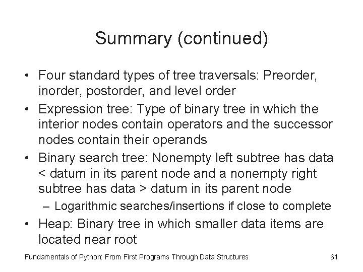 Summary (continued) • Four standard types of tree traversals: Preorder, inorder, postorder, and level