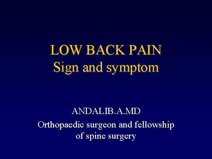 LOW BACK PAIN Sign and symptom ANDALIB. A. MD Orthopaedic surgeon and fellowship of