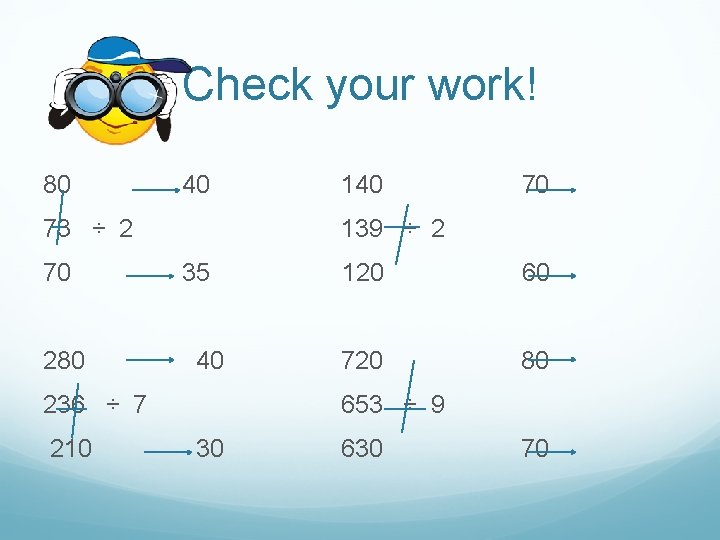 Check your work! 80 40 73 ÷ 2 70 280 70 139 ÷ 2
