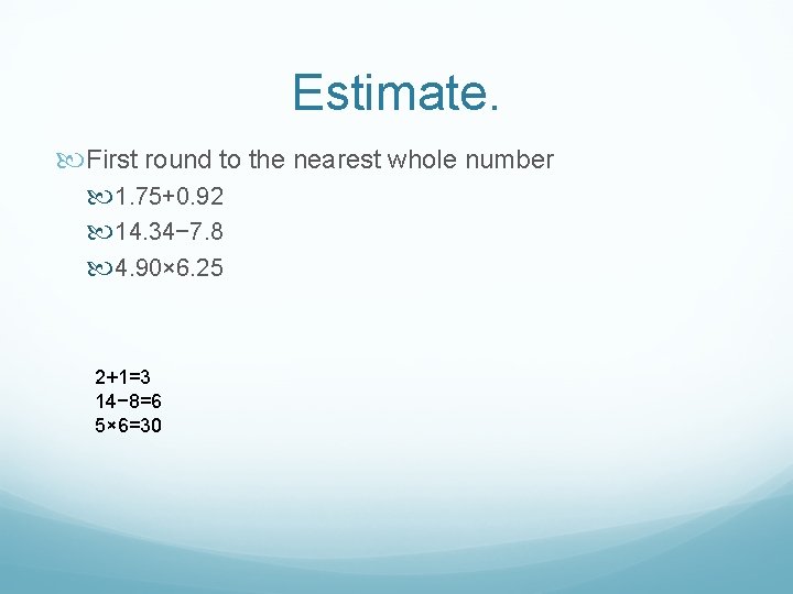 Estimate. First round to the nearest whole number 1. 75+0. 92 14. 34− 7.