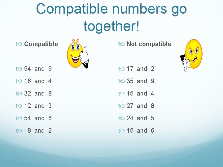 Compatible numbers go together! Compatible Not compatible 54 and 9 17 and 2 16