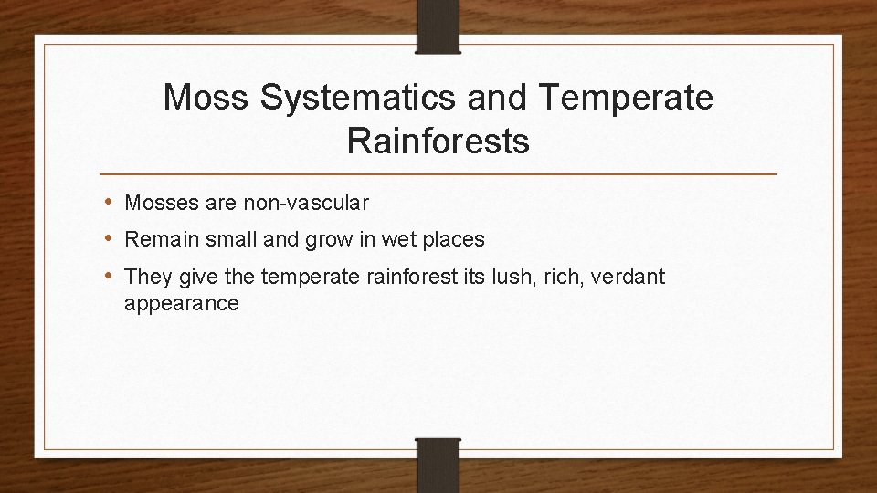 Moss Systematics and Temperate Rainforests • Mosses are non-vascular • Remain small and grow