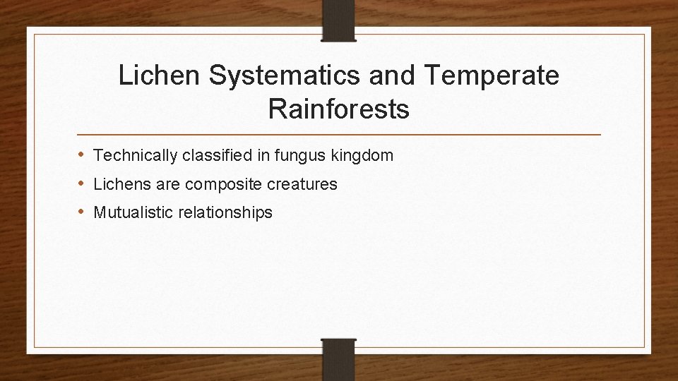 Lichen Systematics and Temperate Rainforests • Technically classified in fungus kingdom • Lichens are